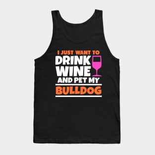 I just want to drink wine and pet my bulldog Tank Top